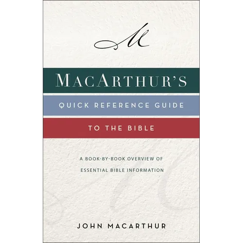 Macarthur's Quick Reference Guide to the Bible: A Book-By-Book Overview of Essential Bible Information