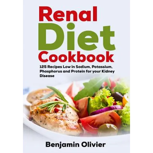 Renal Diet Cookbook: 125 Recipes Low in Sodium, Potassium, Phosphorus and Protein for your Kidney Disease - Complete Guide to Controlling Y