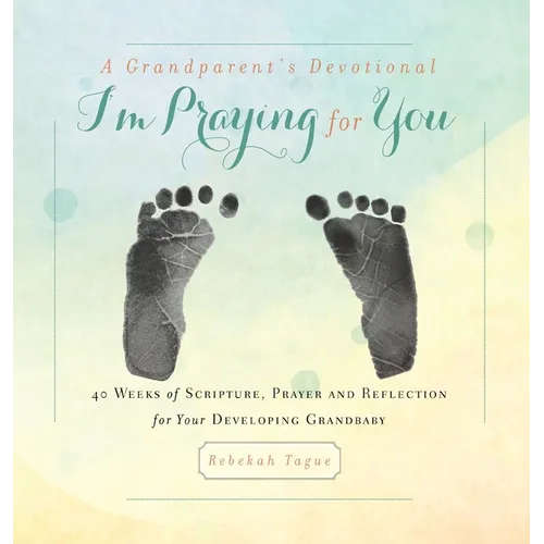 A Grandparent's Devotional- I'm Praying for You: 40 Weeks of Scripture, Prayer and Reflection for Your Developing Grandbaby