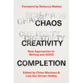 Chaos, Creativity, Completion: New Approaches to Writing and ADHD