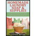 Homemade Laundry Soap & Supplies: Easy DIY Household Recipes for Laundry Detergent, Fabric Softener, Stain Remover and Cleaning At A Fraction of the C