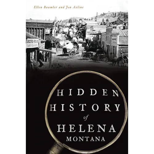 Hidden History of Helena, Montana
