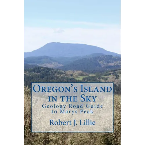 Oregon's Island in the Sky: Geology Road Guide to Marys Peak