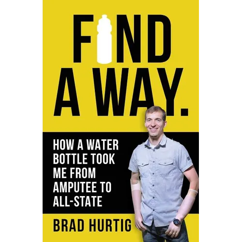 Find A Way: How a Water Bottle Took Me from Amputee to All-State