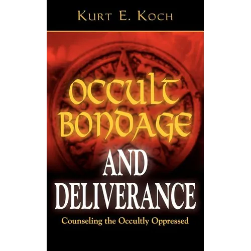 Occult Bondage and Deliverance: Counseling the Occultly Oppressed