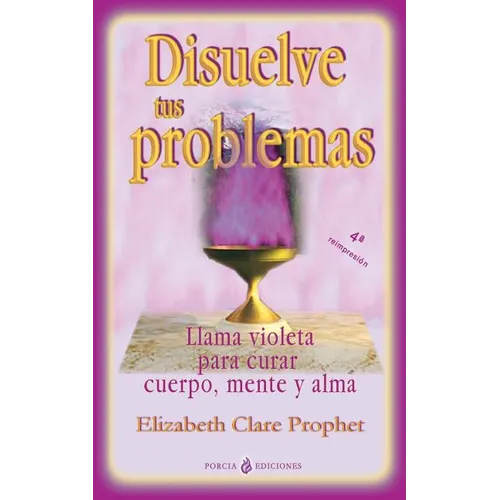 Disuelve tus problemas: Llama violeta para curar cuerpo, mente y alma