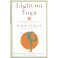 Light on Yoga: The Bible of Modern Yoga - Its Philosophy and Practice - By the World's Foremost Teacher