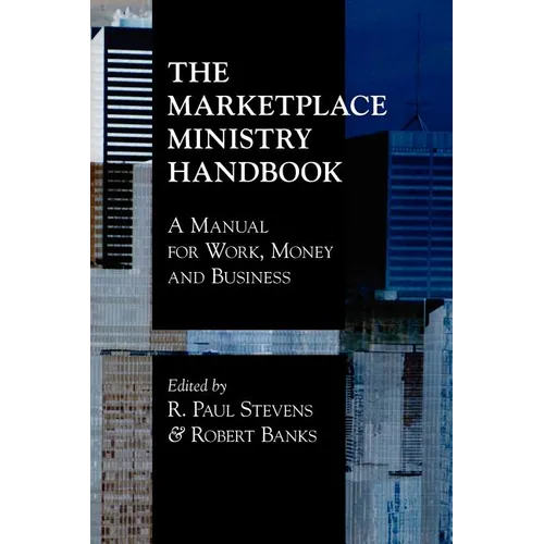 The Marketplace Ministry Handbook: A Manual for Work, Money and Business
