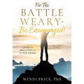 For The Battle Weary-Be Encouraged!: A Reflective BIBLE STUDY on the Book of Joshua