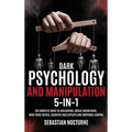 Dark Psychology and Manipulation 5-1: The Complete Guide to Gaslighting, Social Engineering, Dark Triad Tactics, Cognitive Bias Exploits and Emotional
