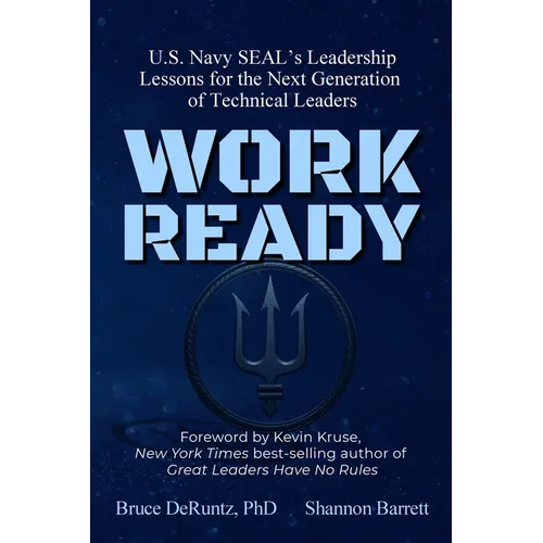 Work Ready: U.S. Navy SEAL's Leadership Lessons for the Next Generation of Technical Leaders