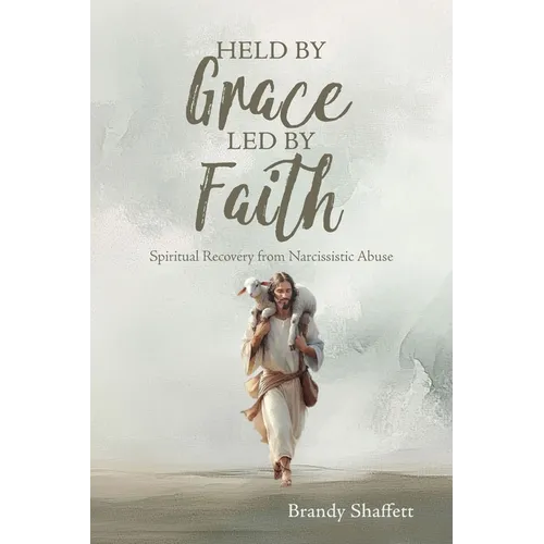Held by Grace, Led by Faith: Spiritual Recovery from Narcissistic Abuse