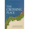 The Crossing Place: Trusting God as You Step Into Your Calling