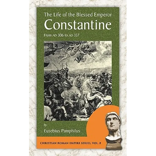 The Life of the Blessed Emperor Constantine: From AD 306 to AD 337