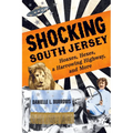 Shocking South Jersey: Hoaxes, Hexes, a Harrowing Highway, and More