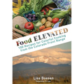 Food ELEVATED: 100 Recipes for Colorful Cooking from the Colorado Front Range