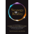 Strategy to Reality: Making the Impossible Possible for Business Architects, Change Makers and Strategy Execution Leaders