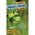 All Things Frogs and Toads For Kids: Filled With Plenty of Facts, Photos, and Fun to Learn all About Frogs and Toads