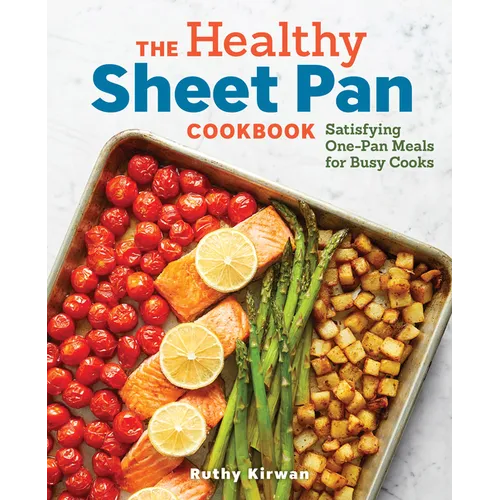 The Healthy Sheet Pan Cookbook: Satisfying One-Pan Meals for Busy Cooks