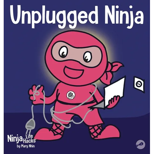 Unplugged Ninja: A Children's Book About Technology, Screen Time, and Finding Balance