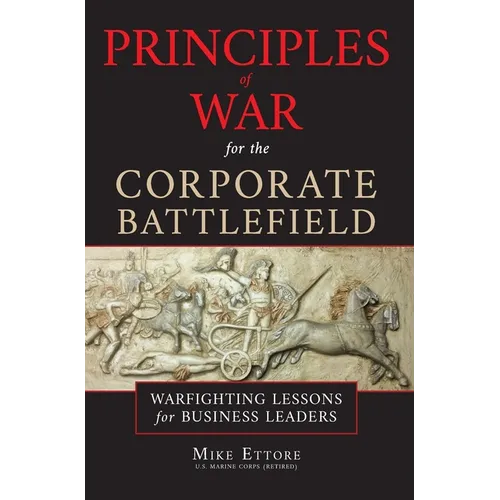 Principles of War for the Corporate Battlefield: Warfighting Lessons for Business Leaders