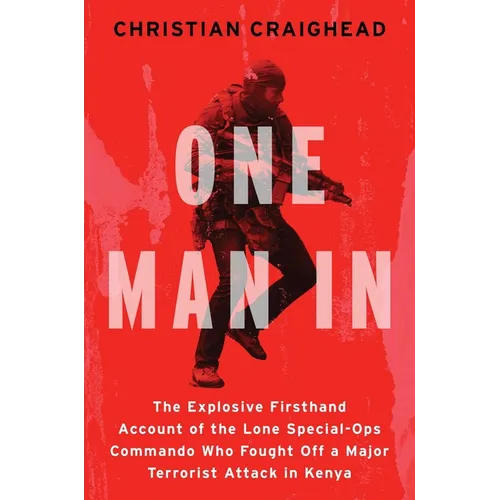 One Man in: The Explosive Firsthand Account of the Lone Special-Ops Commando Who Fought Off a Major Terrorist Attack in Kenya