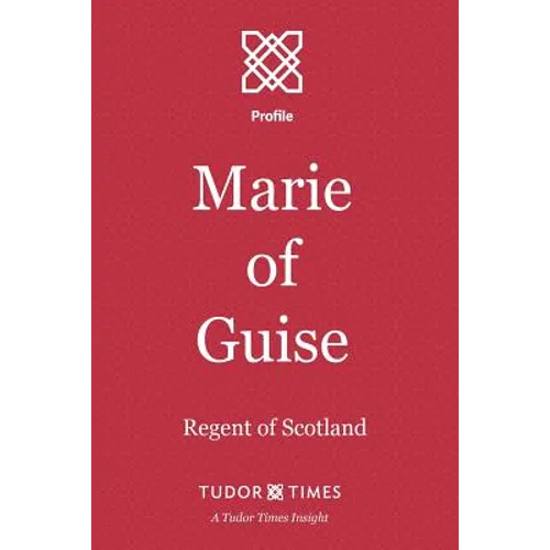Marie of Guise: Regent of Scotland