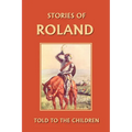 Stories of Roland Told to the Children (Yesterday's Classics)