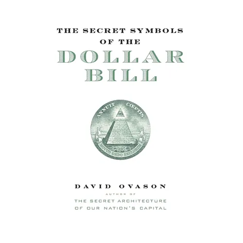 The Secret Symbols of the Dollar Bill: A Closer Look at the Hidden Magic and Meaning of the Money You Use Every Day