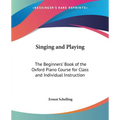 Singing and Playing: The Beginners' Book of the Oxford Piano Course for Class and Individual Instruction