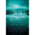 Heaven Starts Now: Becoming a Saint Day by Day