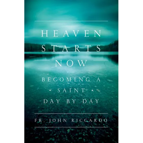 Heaven Starts Now: Becoming a Saint Day by Day