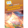 HowExpert Guide to Native American Beadwork: 80 Tips to Learn about the Art and Love of Creating Your Own Native American Beadwork