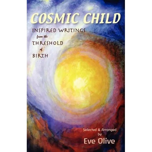 Cosmic Child: Inspired Writings from the Threshold of Birth