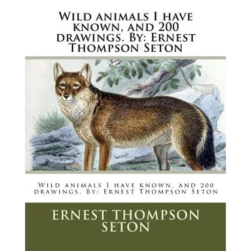 Wild animals I have known, and 200 drawings. By: Ernest Thompson Seton