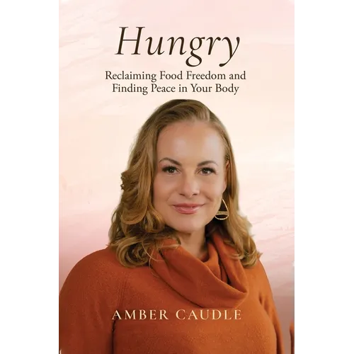 Hungry: Reclaiming Food Freedom and Finding Peace in Your Body