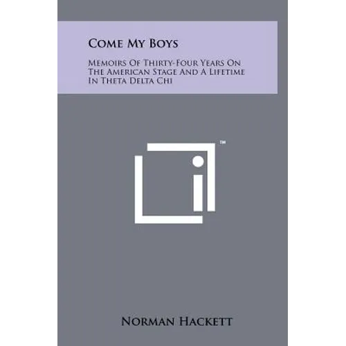 Come My Boys: Memoirs Of Thirty-Four Years On The American Stage And A Lifetime In Theta Delta Chi