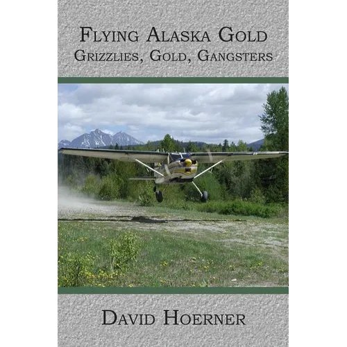 Flying Alaska Gold: Grizzlies, Gold, Gangsters