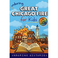 Unboring Great Chicago Fire for Kids: Funny, Interesting, Concise Guide to the Fire, Chaos, Heroes, and Wild True Story of the Disaster That Changed C