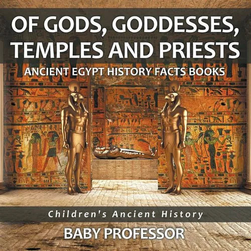 Of Gods, Goddesses, Temples and Priests - Ancient Egypt History Facts Books Children's Ancient History