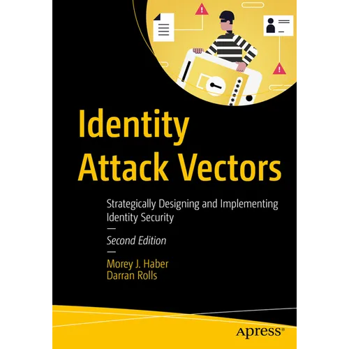 Identity Attack Vectors: Strategically Designing and Implementing Identity Security, Second Edition