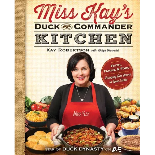 Miss Kay's Duck Commander Kitchen: Faith, Family, and Food--Bringing Our Home to Your Table