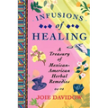 Infusions of Healing: A Treasury of Mexican-American Herbal Remedies