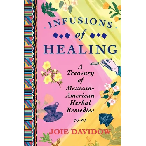 Infusions of Healing: A Treasury of Mexican-American Herbal Remedies