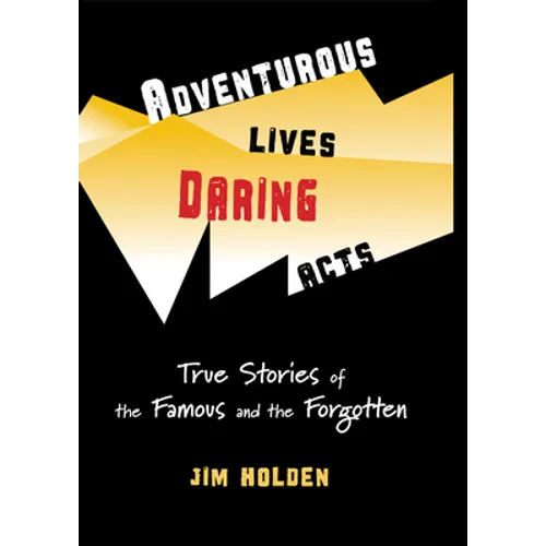 Adventurous Lives, Daring Acts: True Stories of the Famous and the Forgotten