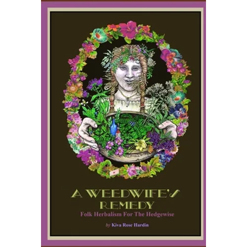 A Weedwife's Remedy: Folk Herbalism For The Hedgewise