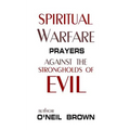 Spiritual Warfare: Prayers Against the Strongholds of Evil