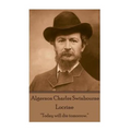 Algernon Charles Swinburne - Locrine: "Today will die tomorrow."