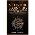 Spells for Beginners, Reversal & Protection Magick: A Complete Guide to Spellcasting, Witchcraft and Protection Magick to Break Hexes & Banish Negativ