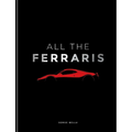 All the Ferraris: The Ferrari Bible: A Complete Guide to Over 600 Models